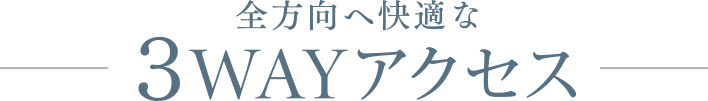 全方向へ快適な3WAYアクセス